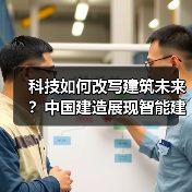 科技如何改写建筑未来?中国建造展现智能建造新范式(图2) 科技如何改写建筑未来?中国建造展现智能建造新范式(图2)