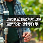 城市轨道交通机电设备更新改造设计导则等十项标准发布，哪些值得关注？（图4）
