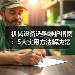 机械设备选购维护指南:5大实用方法解决常见问题-吉诚机械网(图4) 机械设备选购维护指南:5大实用方法解决常见问题-吉诚机械网(图4)