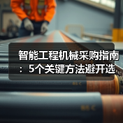 智能工程机械采购指南:5个关键方法避开选错坑2026(图2) 智能工程机械采购指南:5个关键方法避开选错坑2026(图2)