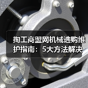 掏工商盟网机械选购维护指南:5大方法解决常见问题(图4) 掏工商盟网机械选购维护指南:5大方法解决常见问题(图4)