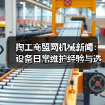 掏工商盟网机械新闻:设备日常维护经验与选型指南(图1) 掏工商盟网机械新闻:设备日常维护经验与选型指南(图1)