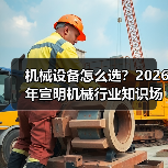 机械设备怎么选？2026年宣明机械行业知识场景与要点