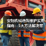 安阳机械选购维护实用指南：5大方法解决常见问题（图4）