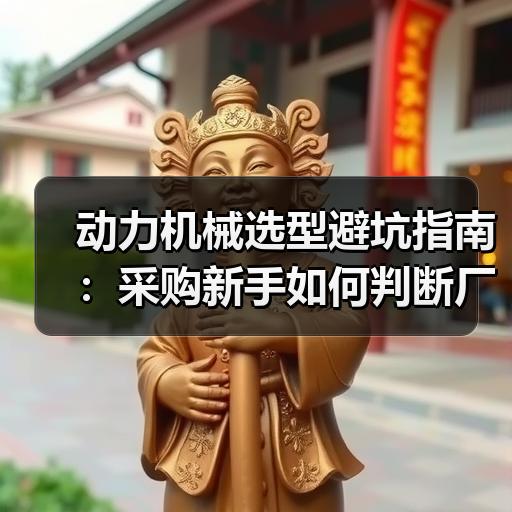 动力机械选型避坑指南：采购新手如何判断厂家参数与报价合理性