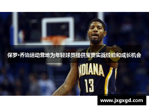 保罗·乔治运动营地为年轻球员提供宝贵实战经验和成长机会