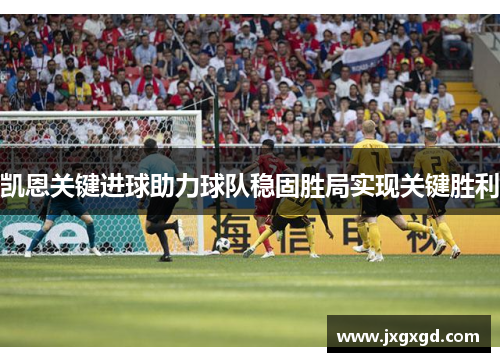 凯恩关键进球助力球队稳固胜局实现关键胜利
