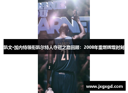凯文·加内特领衔凯尔特人夺冠之路回顾：2008年重燃辉煌时刻