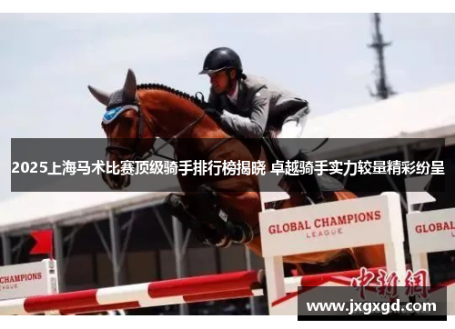 2025上海马术比赛顶级骑手排行榜揭晓 卓越骑手实力较量精彩纷呈