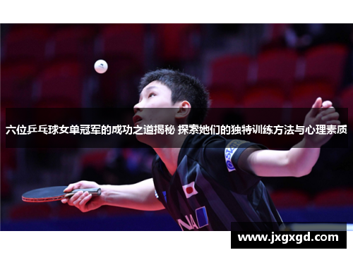 六位乒乓球女单冠军的成功之道揭秘 探索她们的独特训练方法与心理素质