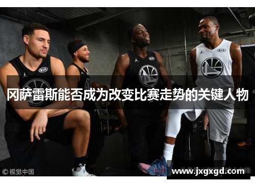 冈萨雷斯能否成为改变比赛走势的关键人物