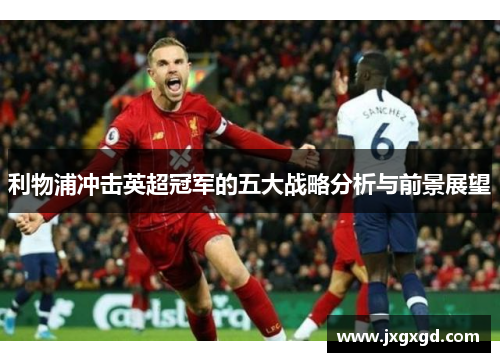 利物浦冲击英超冠军的五大战略分析与前景展望