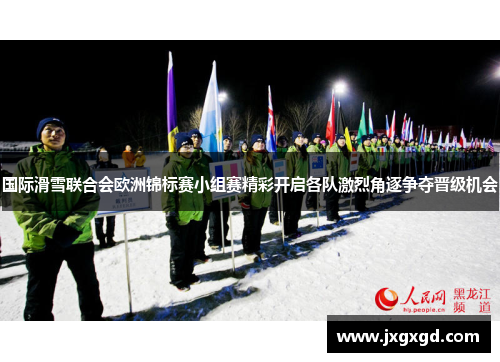 国际滑雪联合会欧洲锦标赛小组赛精彩开启各队激烈角逐争夺晋级机会